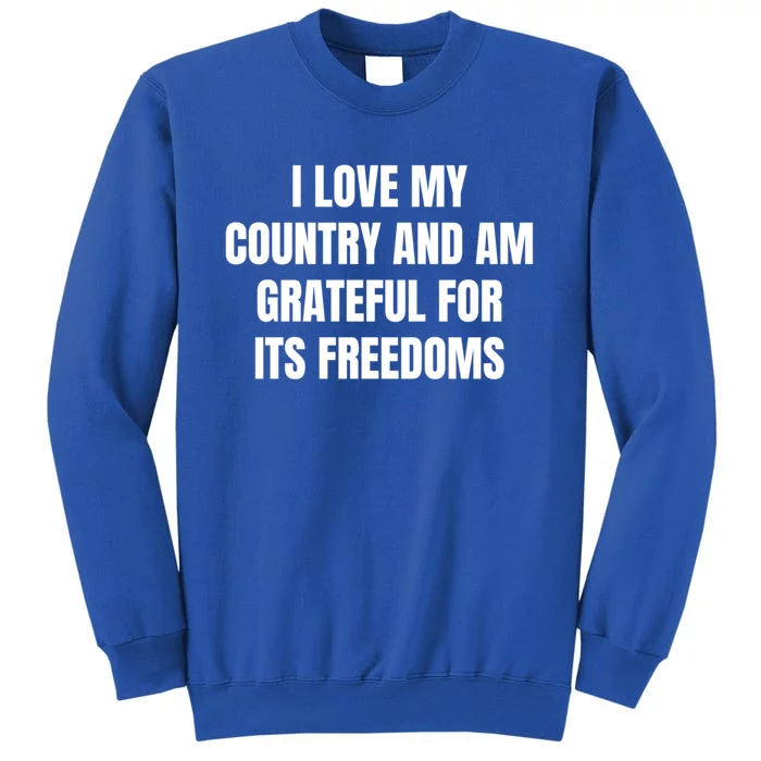 I Love My Country And Am Grateful For Its Freedoms Funny Gift Tall Sweatshirt