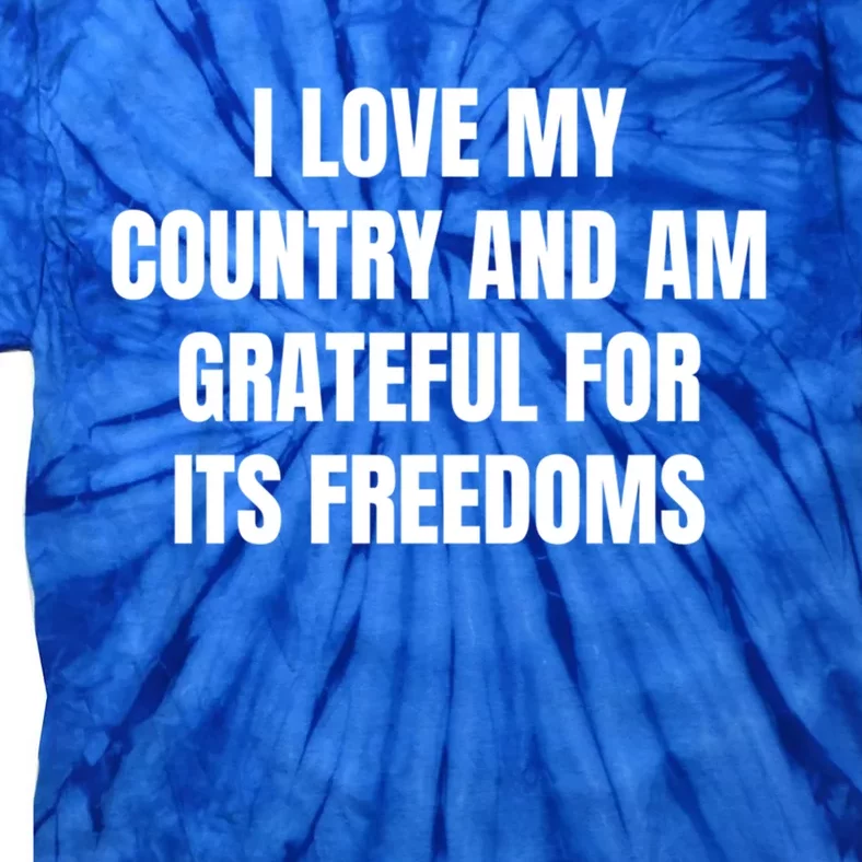 I Love My Country And Am Grateful For Its Freedoms Funny Gift Tie-Dye T-Shirt