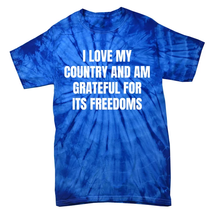 I Love My Country And Am Grateful For Its Freedoms Funny Gift Tie-Dye T-Shirt