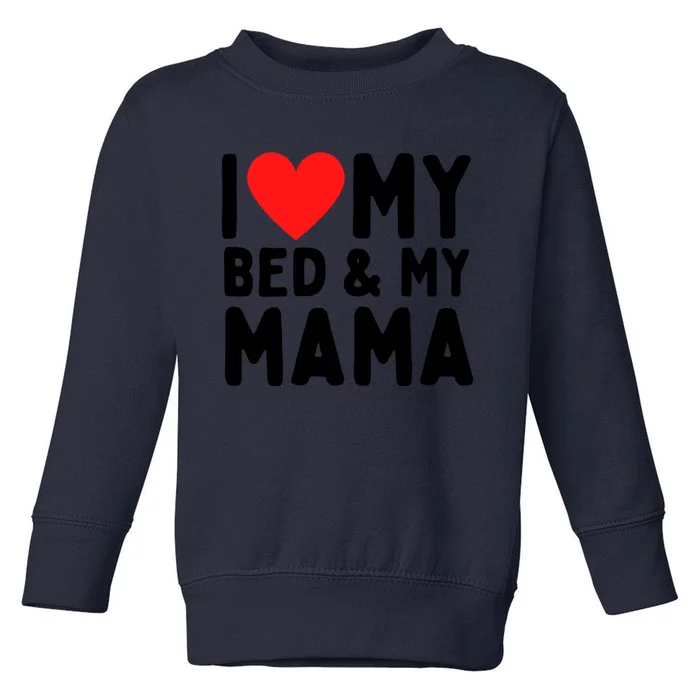 I Love My Bed And My Mama Gift Toddler Sweatshirt