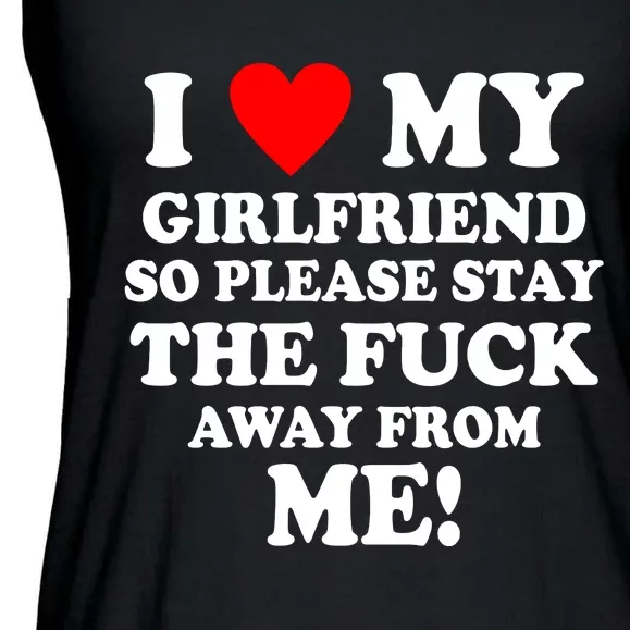 I Love My Girlfriend So Please Stay The F Away From Me Funny Ladies Essential Flowy Tank