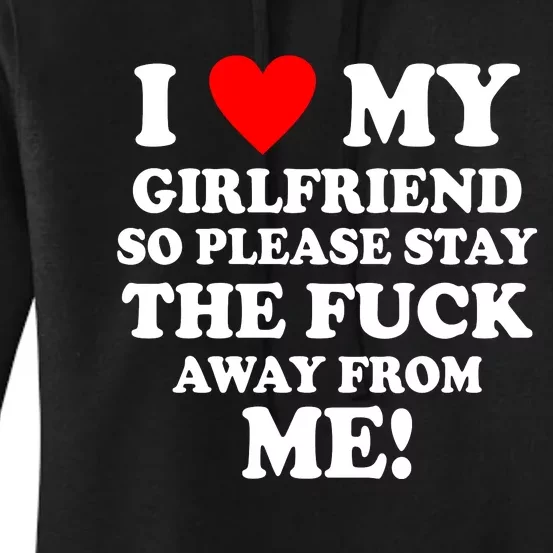 I Love My Girlfriend So Please Stay The F Away From Me Funny Women's Pullover Hoodie