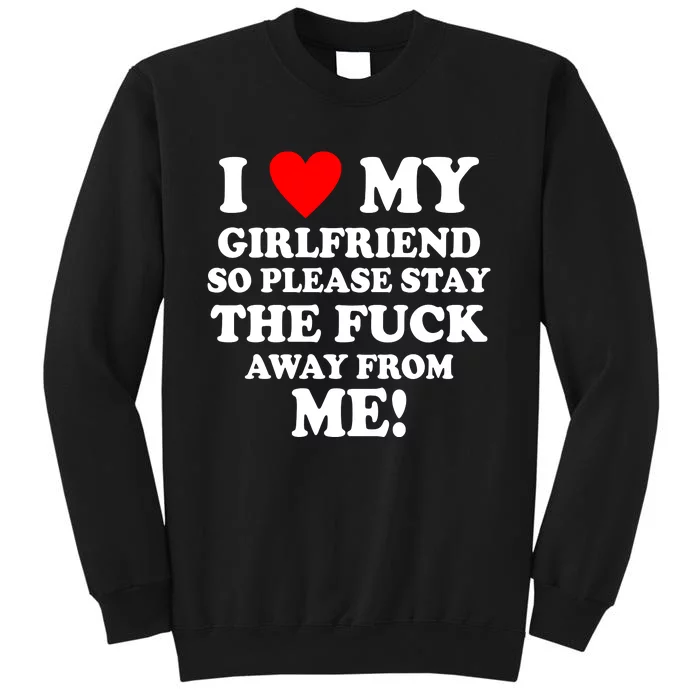 I Love My Girlfriend So Please Stay The F Away From Me Funny Tall Sweatshirt