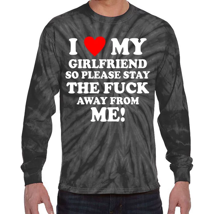 I Love My Girlfriend So Please Stay The F Away From Me Funny Tie-Dye Long Sleeve Shirt