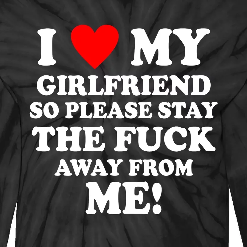 I Love My Girlfriend So Please Stay The F Away From Me Funny Tie-Dye Long Sleeve Shirt