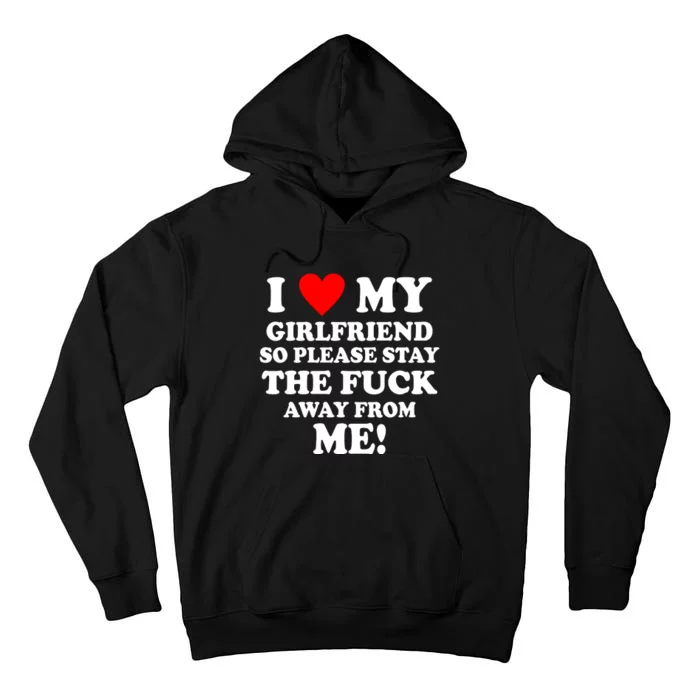 I Love My Girlfriend So Please Stay The F Away From Me Funny Tall Hoodie