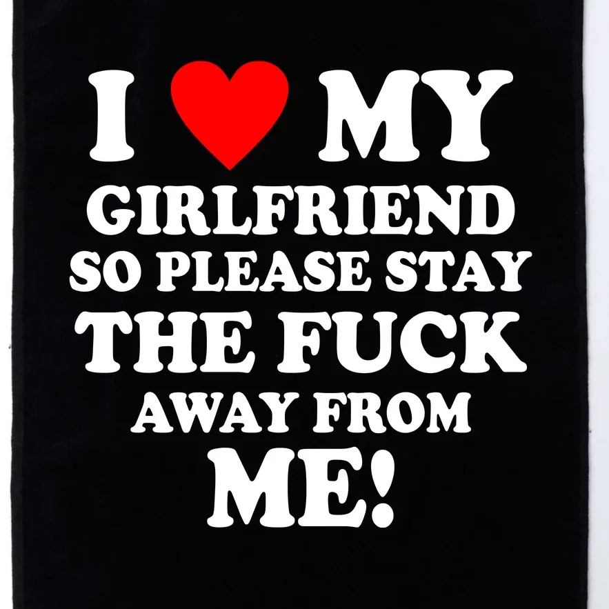 I Love My Girlfriend So Please Stay The F Away From Me Funny Platinum Collection Golf Towel