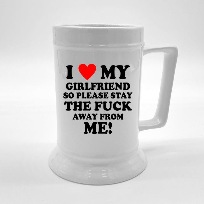 I Love My Girlfriend So Please Stay The F Away From Me Funny Front & Back Beer Stein