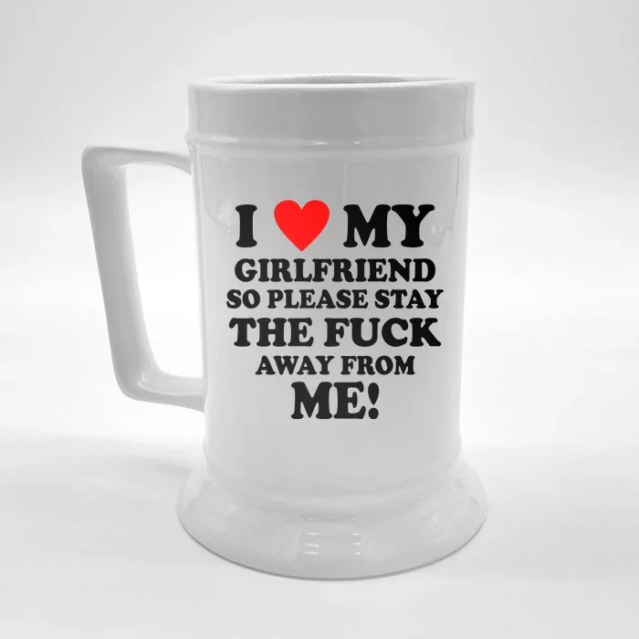 I Love My Girlfriend So Please Stay The F Away From Me Funny Front & Back Beer Stein