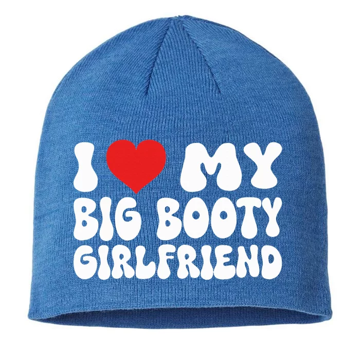 I Love My Big Booty Girlfriend I Heart My Girlfriend 8 1/2in Sustainable Knit Beanie