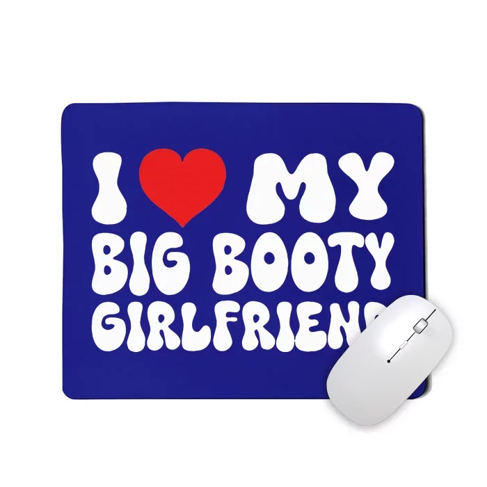 I Love My Big Booty Girlfriend I Heart My Girlfriend Mousepad