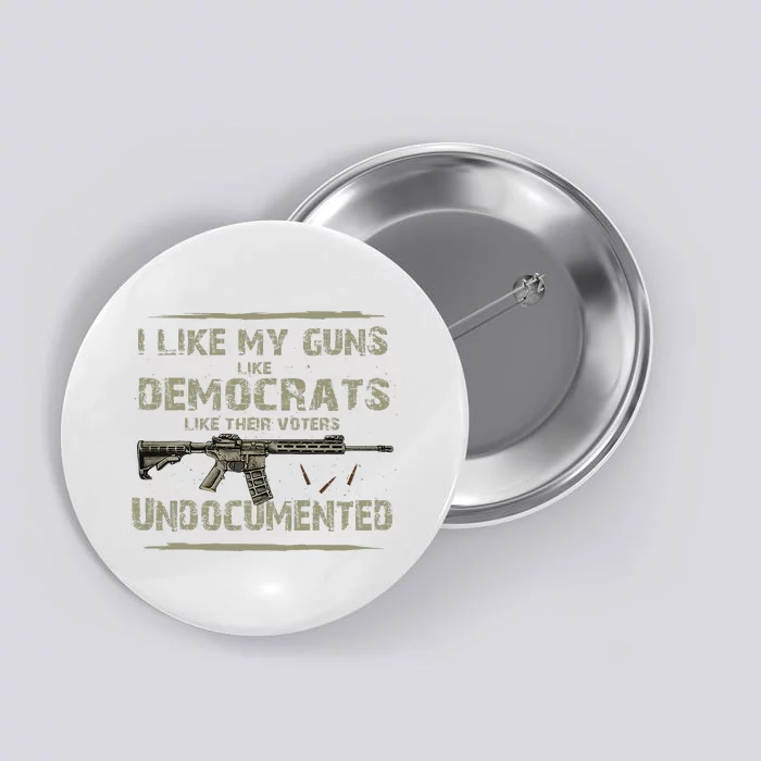 I Like My Guns Like Democrats Like Their Votes Undocumented Button