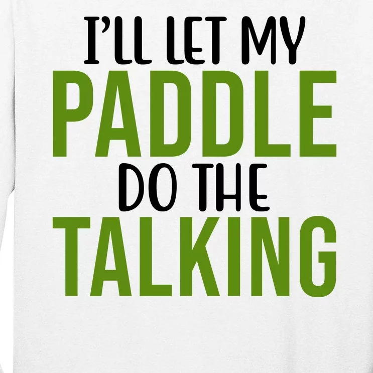 Ill Let My Paddle Do The Talking Pickleball Tall Long Sleeve T-Shirt