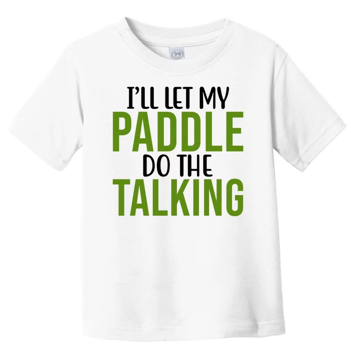 Ill Let My Paddle Do The Talking Pickleball Toddler T-Shirt