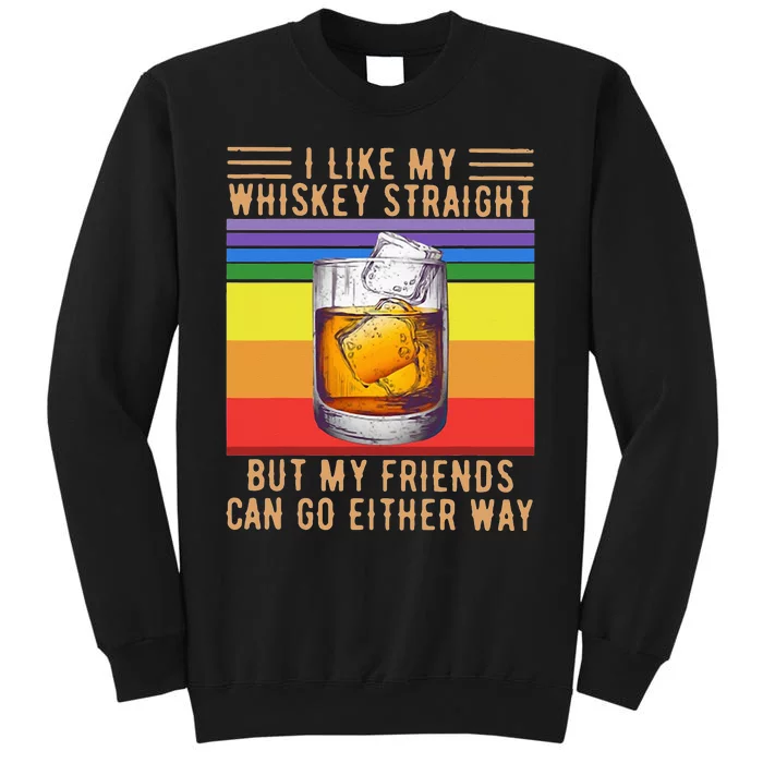 I Like My Whiskey Straight But My Friends Can Go Either Way Sweatshirt