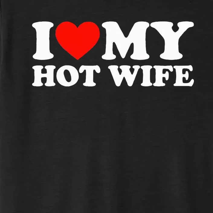 I Love My Hot Wife ChromaSoft Performance T-Shirt