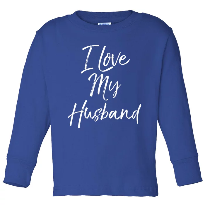 I Love My Husband Meaningful Gift Wedding Honeymoon Toddler Long Sleeve Shirt