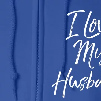 I Love My Husband Meaningful Gift Wedding Honeymoon Full Zip Hoodie