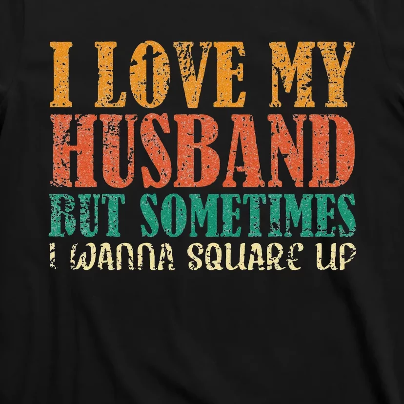 I Love My Husband But Sometimes I Wanna Square Up funny wife T-Shirt