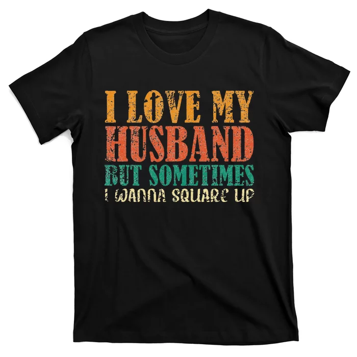 I Love My Husband But Sometimes I Wanna Square Up funny wife T-Shirt