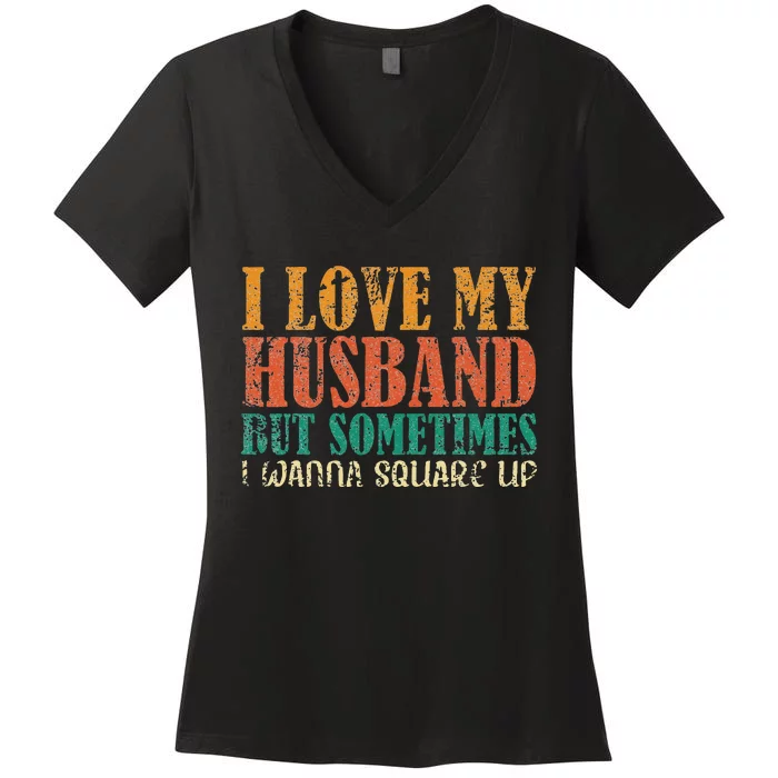 I Love My Husband But Sometimes I Wanna Square Up funny wife Women's V-Neck T-Shirt