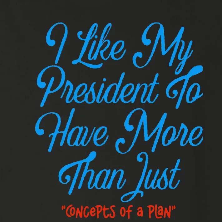 I Like My President To Have More Than Concepts Of A Plan Toddler Long Sleeve Shirt