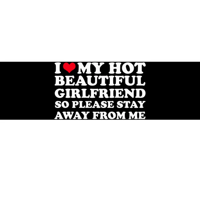 I Love My Girlfriend So Please Stay Away From Me Funny Bumper Sticker