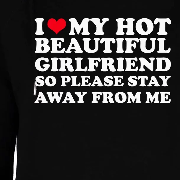 I Love My Girlfriend So Please Stay Away From Me Funny Womens Funnel Neck Pullover Hood