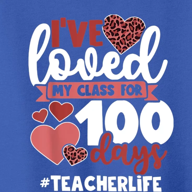 I've Loved My Class For 100 Days Of School 100th Day Teacher Funny Gift Toddler T-Shirt