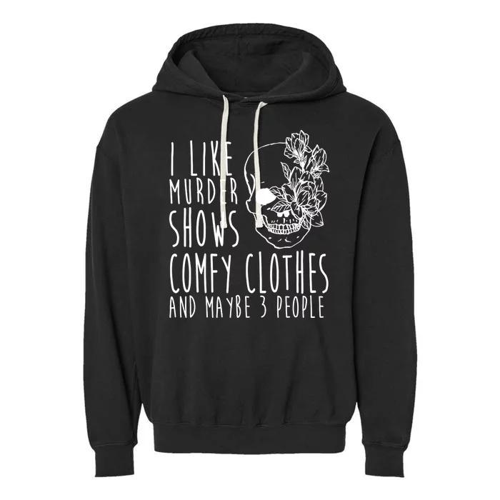 I Like Murder Shows Comfy Clothes And Maybe 3 People Garment-Dyed Fleece Hoodie