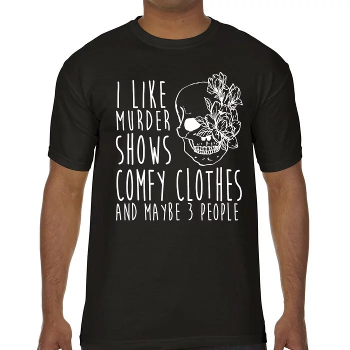 I Like Murder Shows Comfy Clothes And Maybe 3 People Comfort Colors T-Shirt