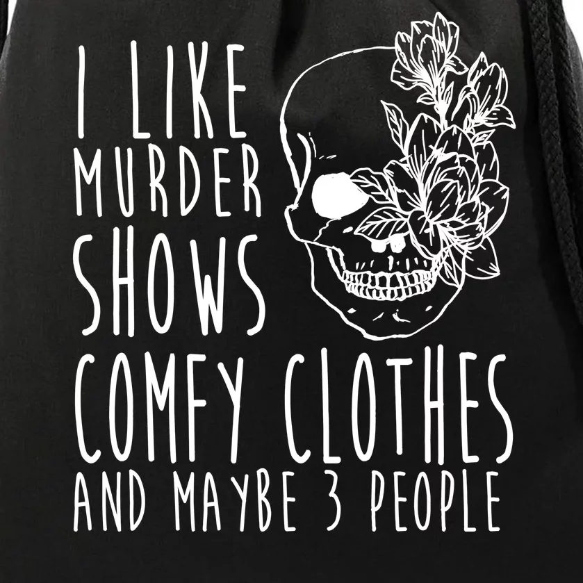 I Like Murder Shows Comfy Clothes And Maybe 3 People Drawstring Bag