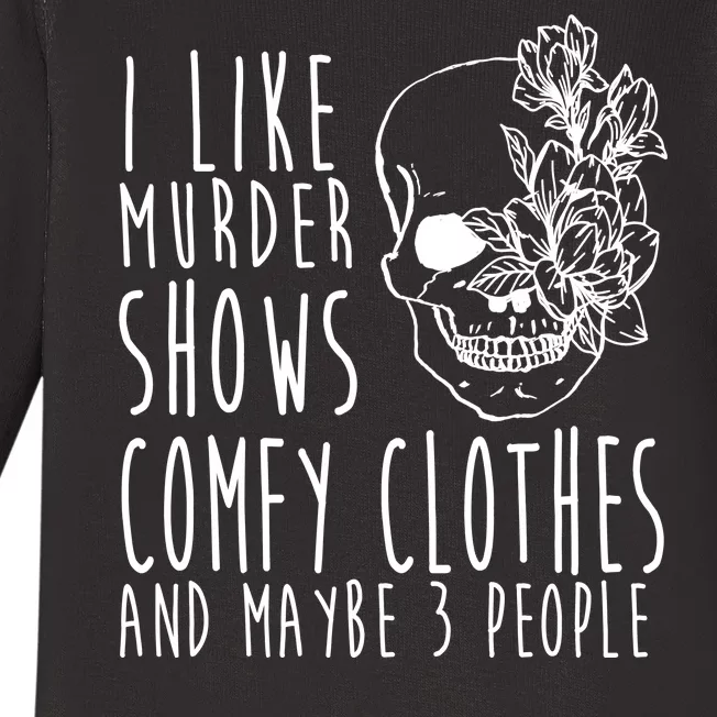 I Like Murder Shows Comfy Clothes And Maybe 3 People Baby Long Sleeve Bodysuit