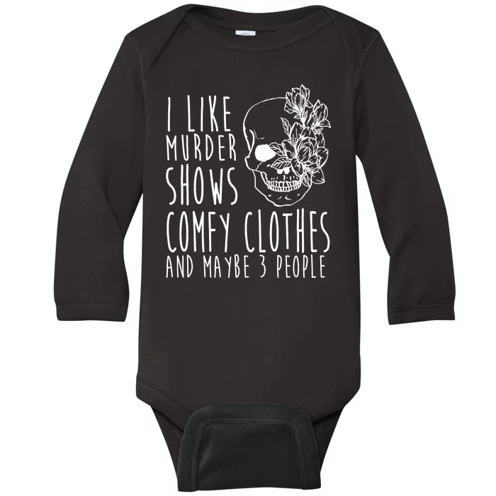 I Like Murder Shows Comfy Clothes And Maybe 3 People Baby Long Sleeve Bodysuit