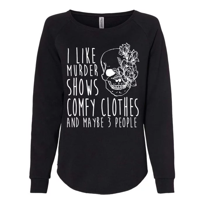 I Like Murder Shows Comfy Clothes And Maybe 3 People Womens California Wash Sweatshirt