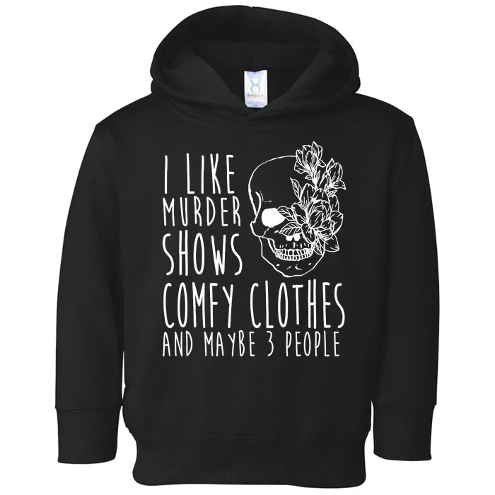 I Like Murder Shows Comfy Clothes And Maybe 3 People Toddler Hoodie