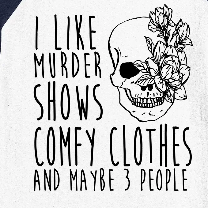 I Like Murder Shows Comfy Clothes And Maybe 3 People Baseball Sleeve Shirt