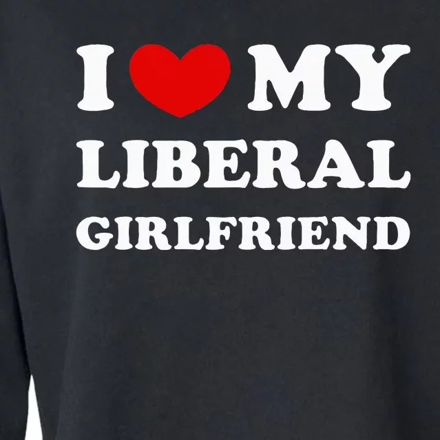 I Love My Liberal Girlfriend Cropped Pullover Crew