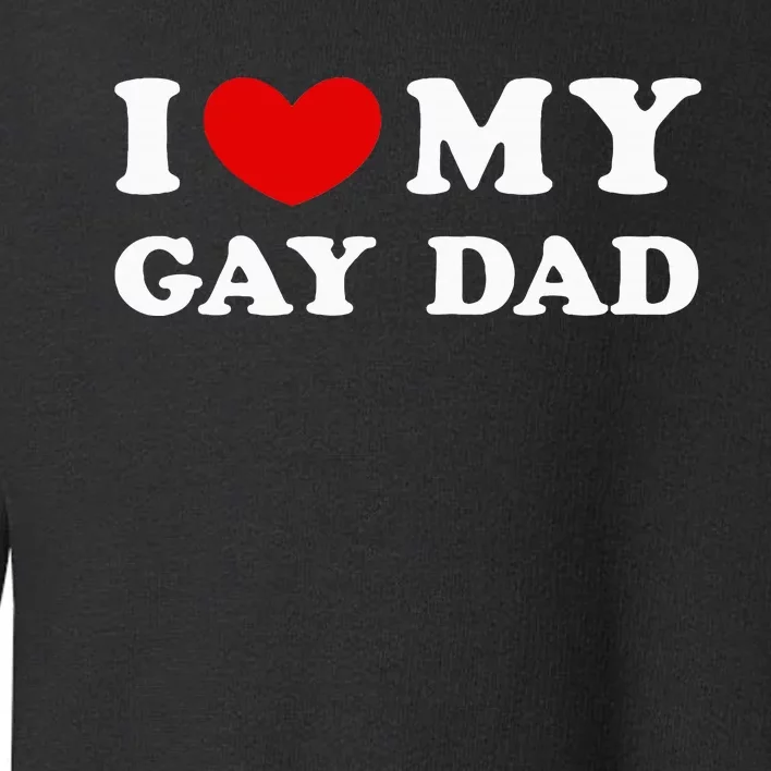 I Love My Gay Dad Toddler Sweatshirt