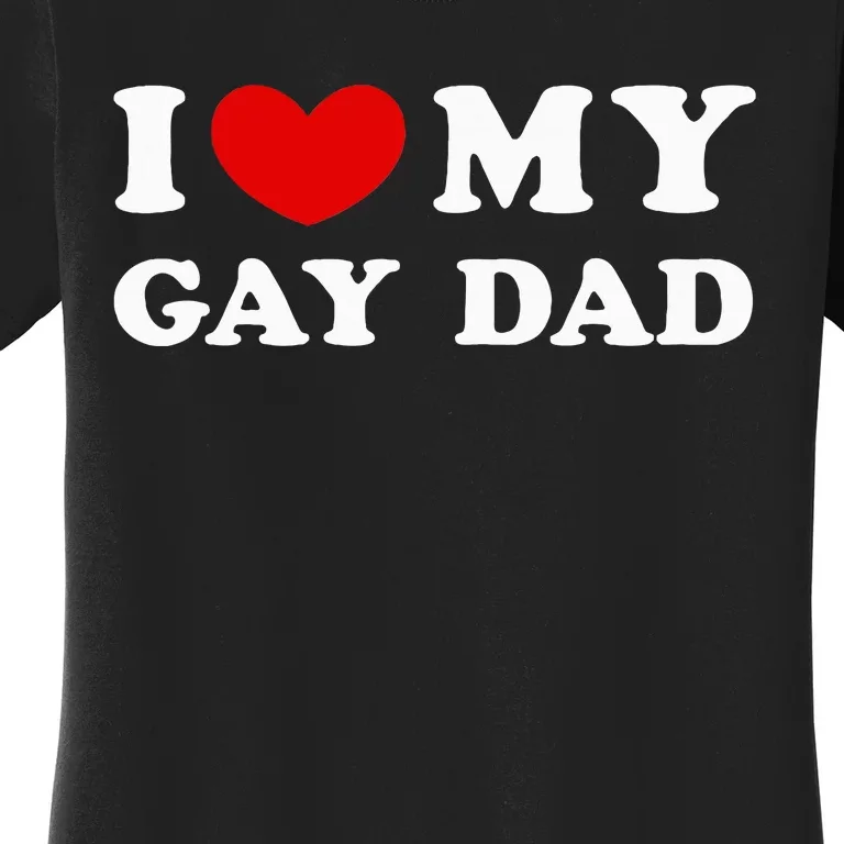 I Love My Gay Dad Women's T-Shirt