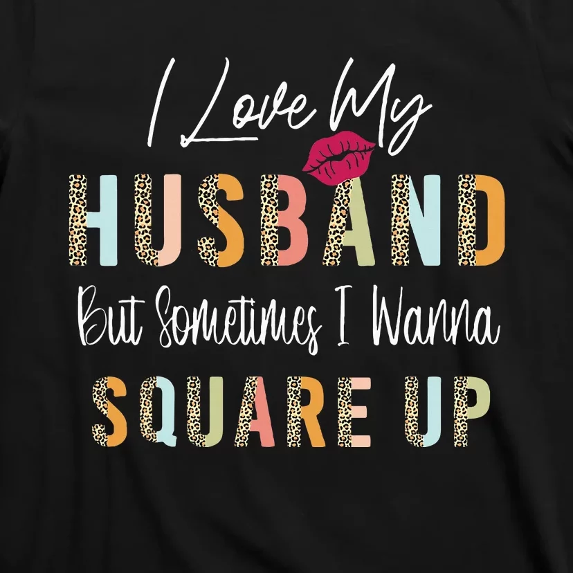 I Love My Husband But Sometimes I Wanna Square Up T-Shirt