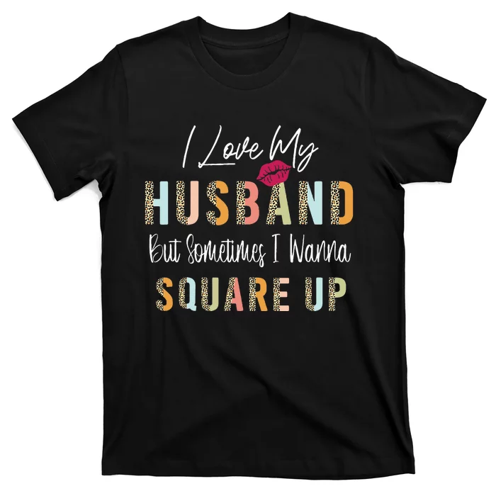 I Love My Husband But Sometimes I Wanna Square Up T-Shirt