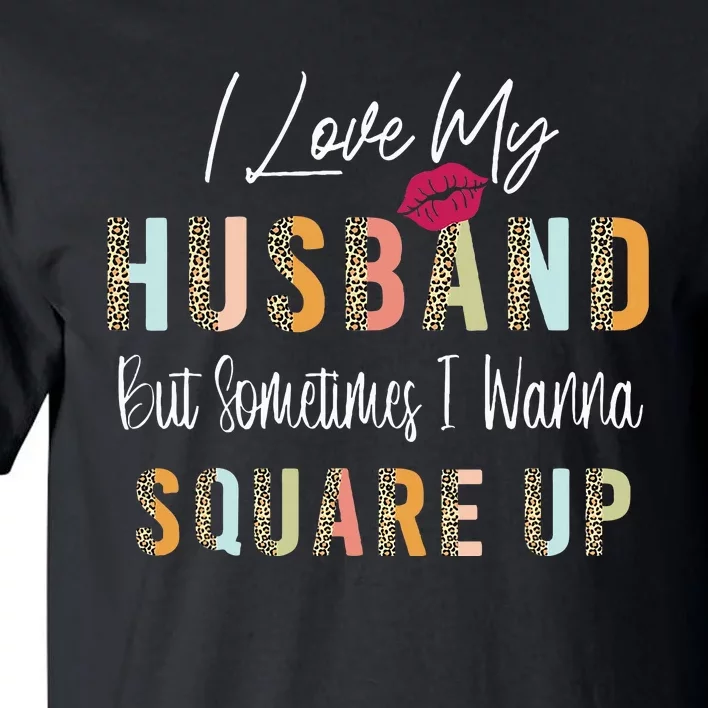 I Love My Husband But Sometimes I Wanna Square Up Tall T-Shirt