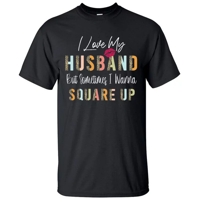 I Love My Husband But Sometimes I Wanna Square Up Tall T-Shirt