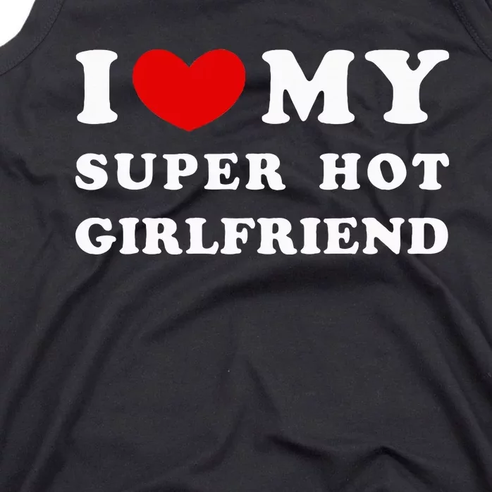 I Love My Super Hot Girlfriend I Heart My Girlfriend Tank Top