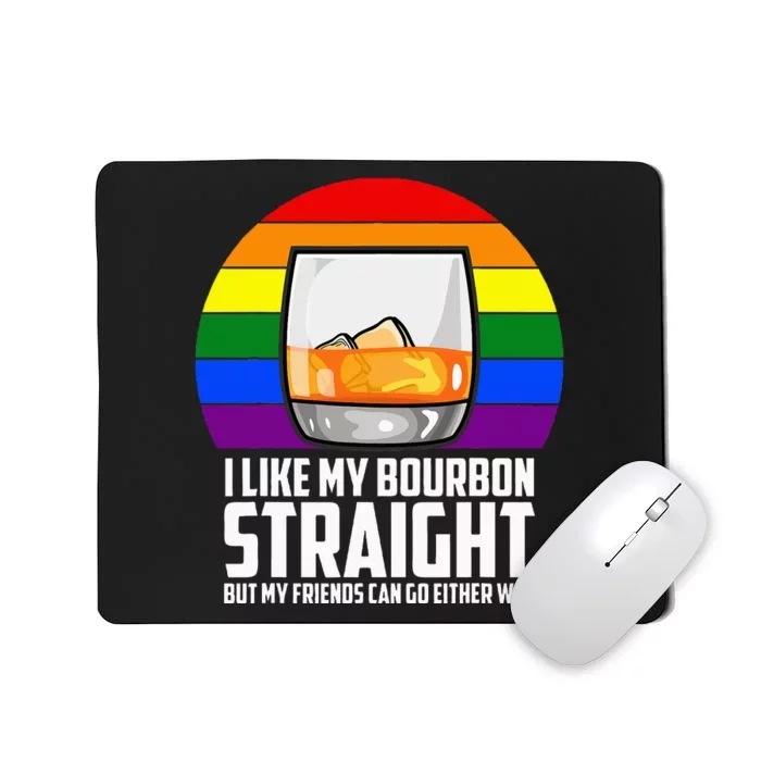 I Like My Bourbon Straight But My Friends Can Go Either Way Mousepad