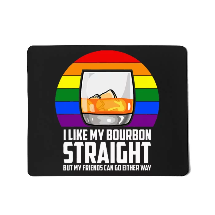 I Like My Bourbon Straight But My Friends Can Go Either Way Mousepad