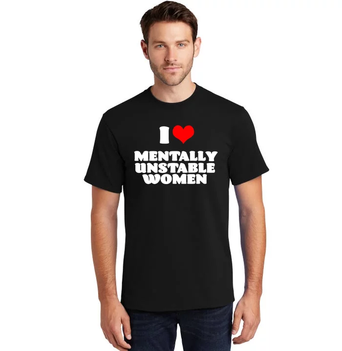 I Love Mentally Unstable Women Red Heart Funny Sarcastic Tall T-Shirt