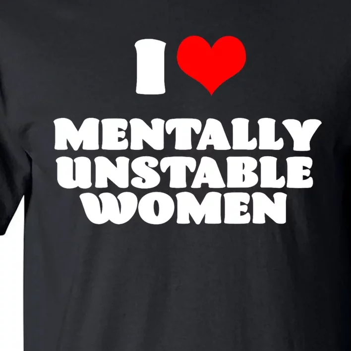 I Love Mentally Unstable Women Red Heart Funny Sarcastic Tall T-Shirt