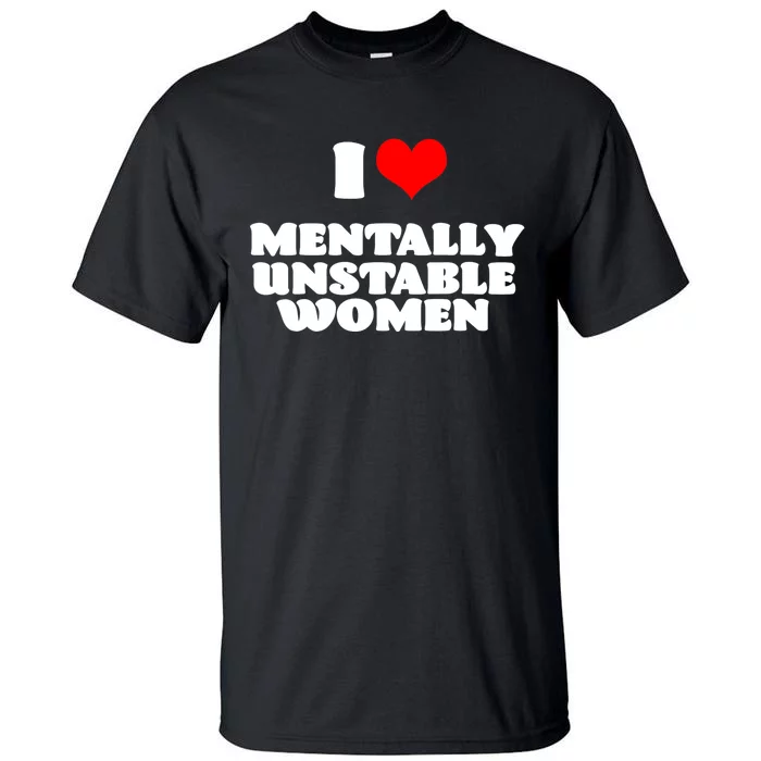 I Love Mentally Unstable Women Red Heart Funny Sarcastic Tall T-Shirt